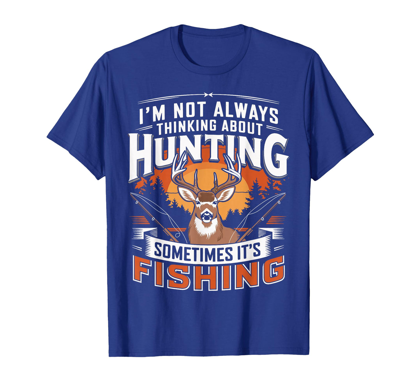 I'm Not Always Thinking About Hunting Sometimes It's Fishing T-Shirt