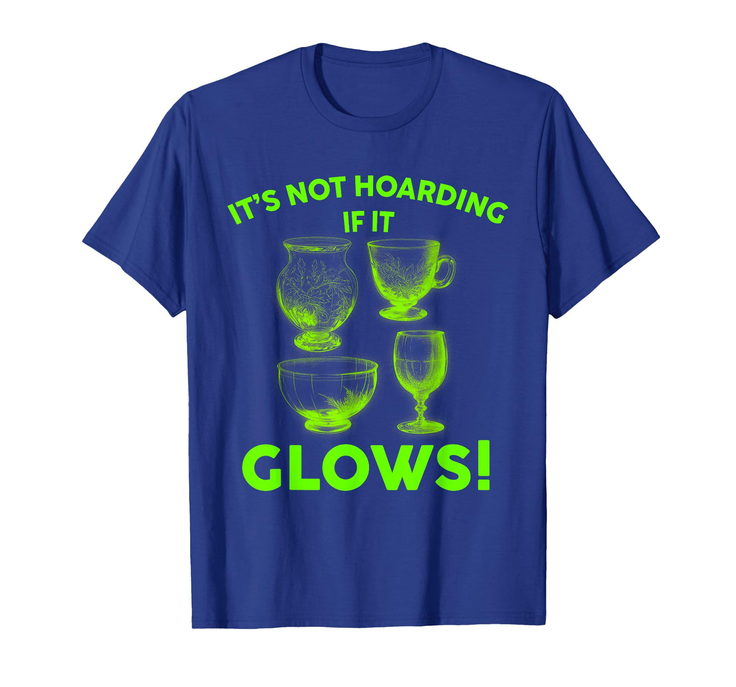 It's Not Hoarding If It Glows Glowing Glass Uranium Glass T-Shirt