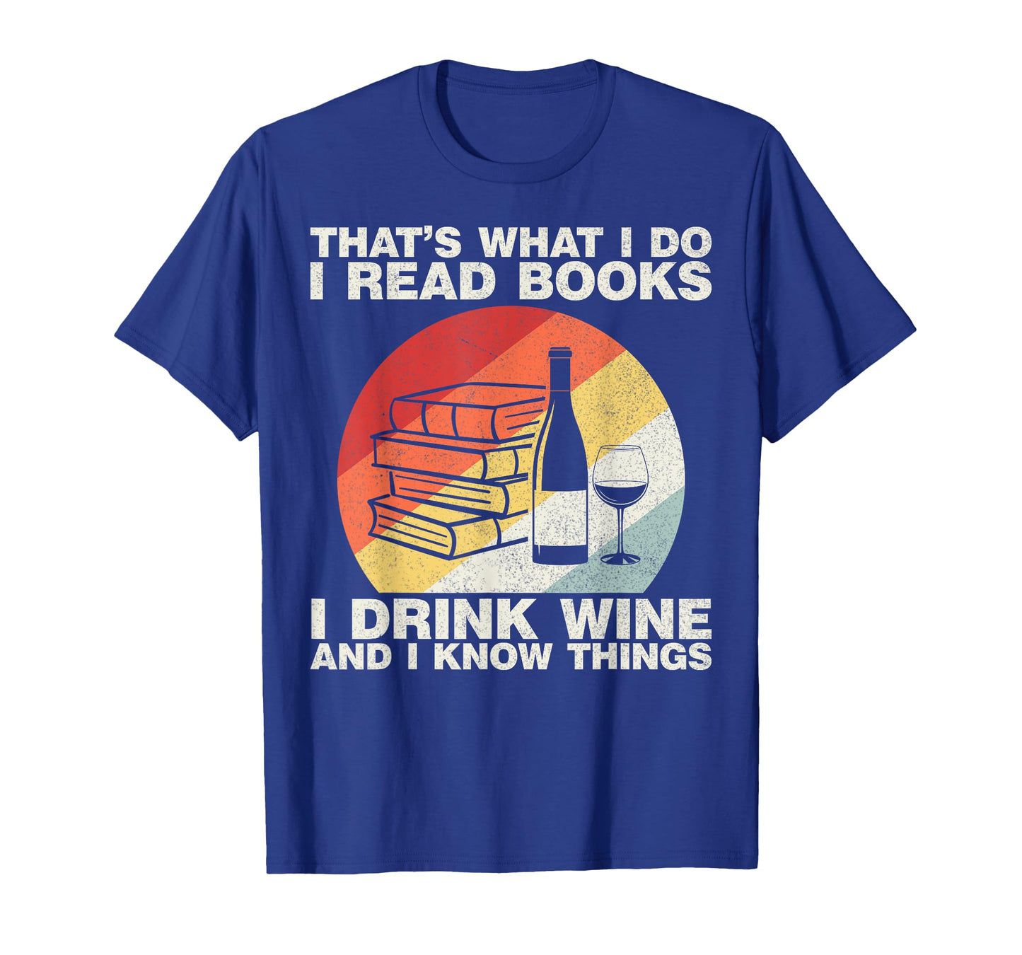 That's What I Do I Read Books I Drink Wine And I Know Things T-Shirt