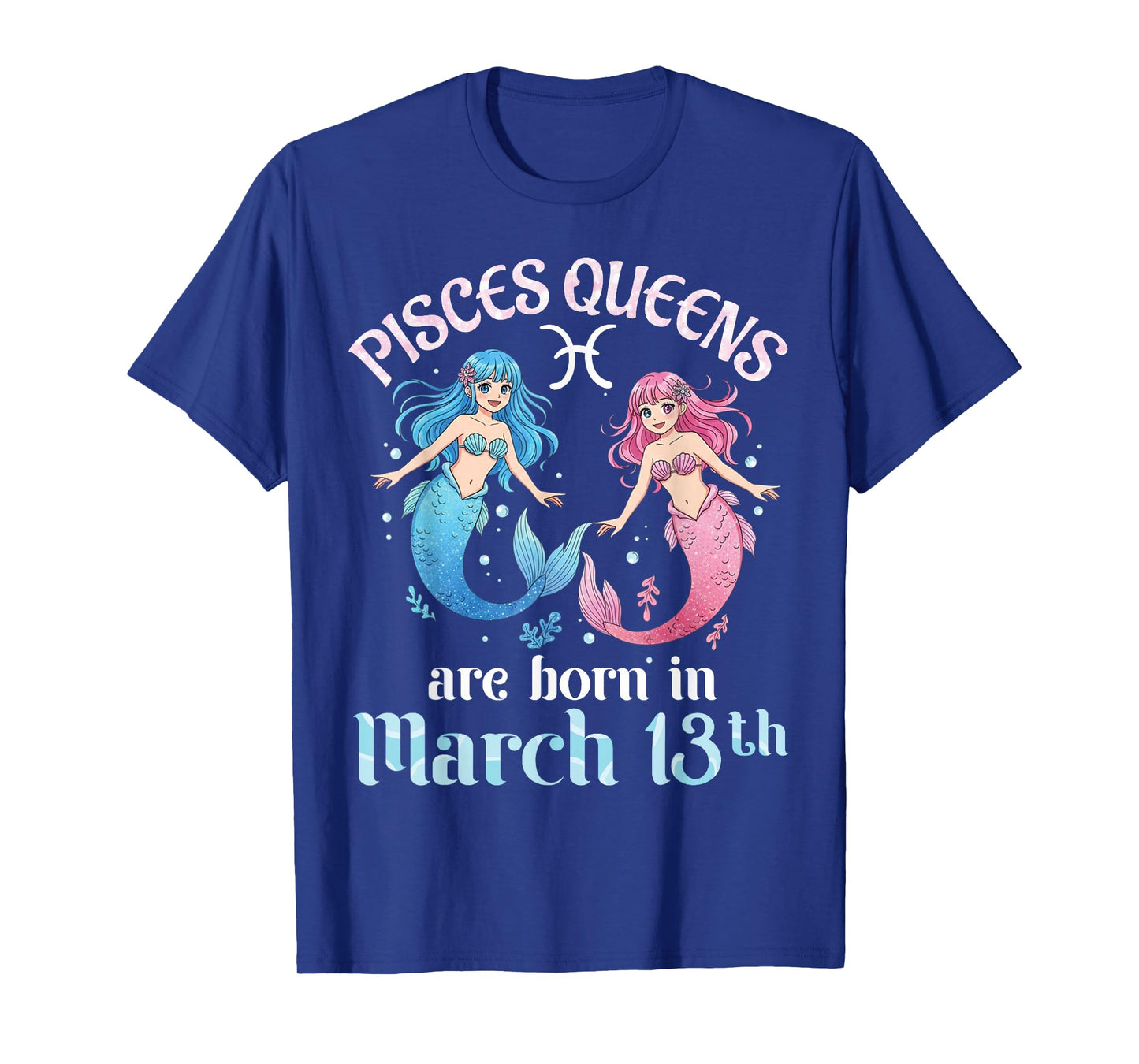 Pisces Queens are Born On March 13th Happy Birthday to Me T-Shirt