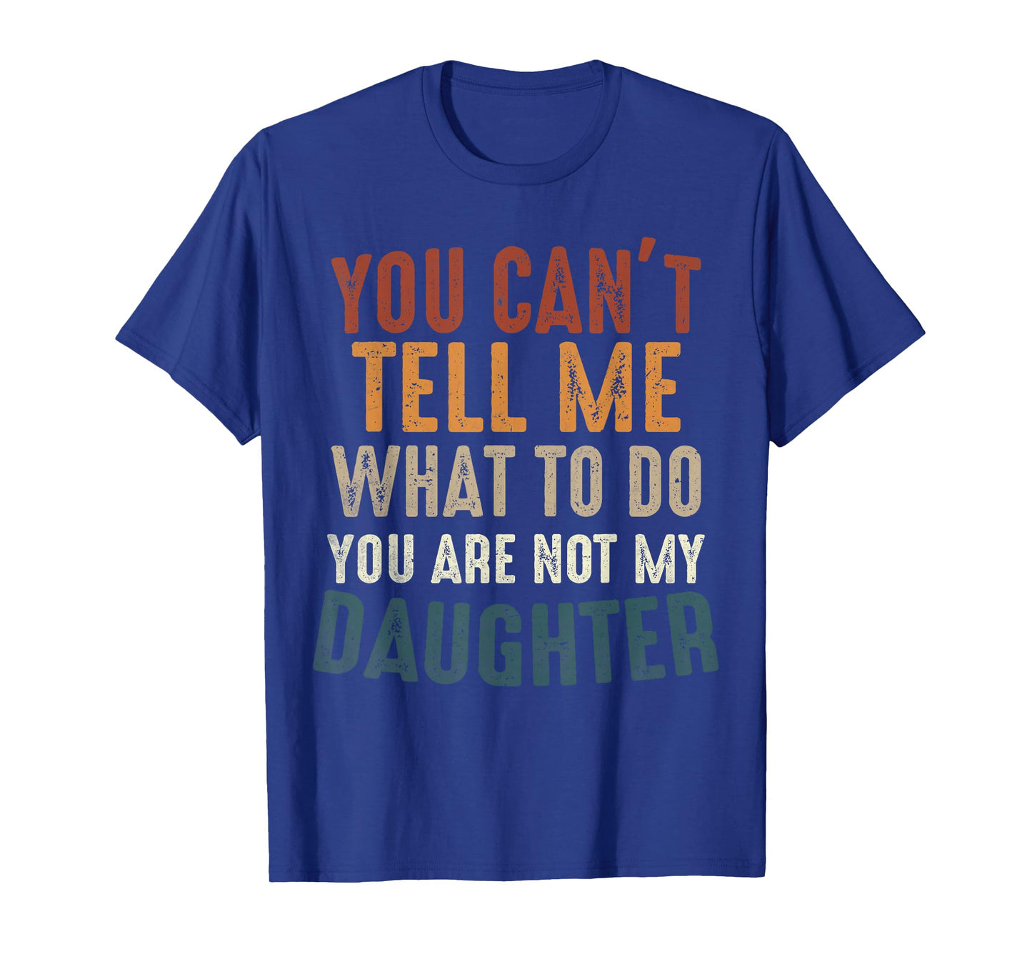 You Cant Tell Me What to Do You're Not My Daughter Parents T-Shirt