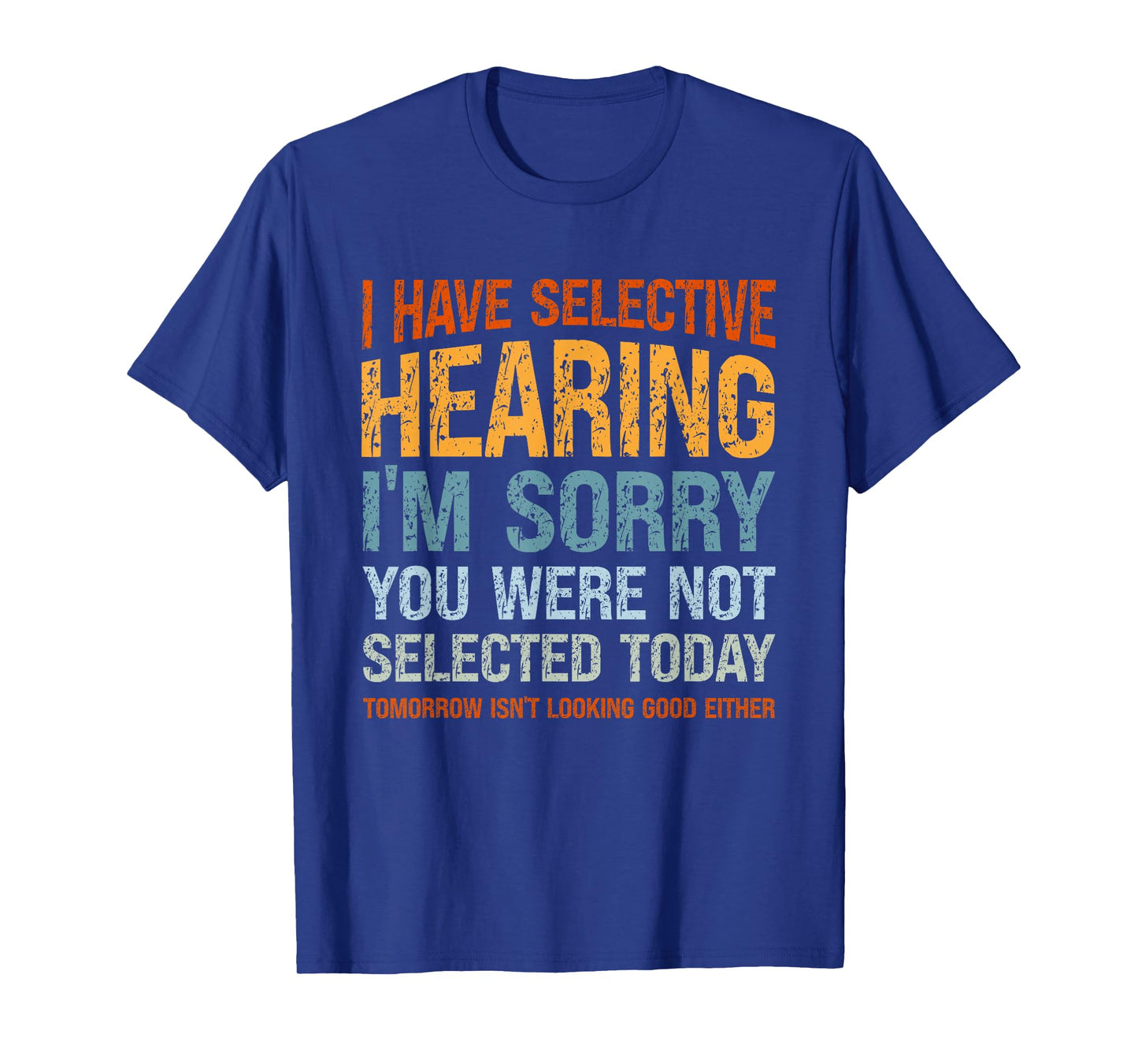 I Have Selective Hearing I'm Sorry You Were Not Selected T-Shirt