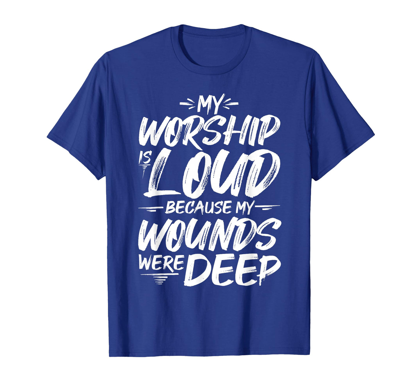My Worship is Loud Because My Wounds were DEEP T-Shirt