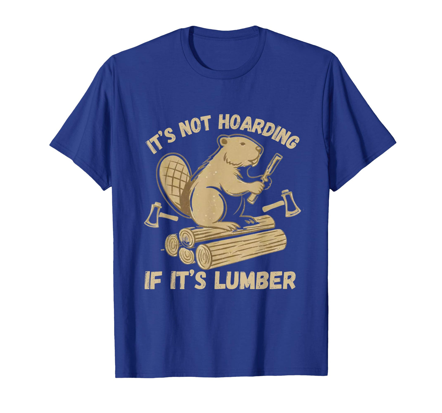 It’s Not Hoarding If It’s Lumber Funny Woodworking Beaver T-Shirt