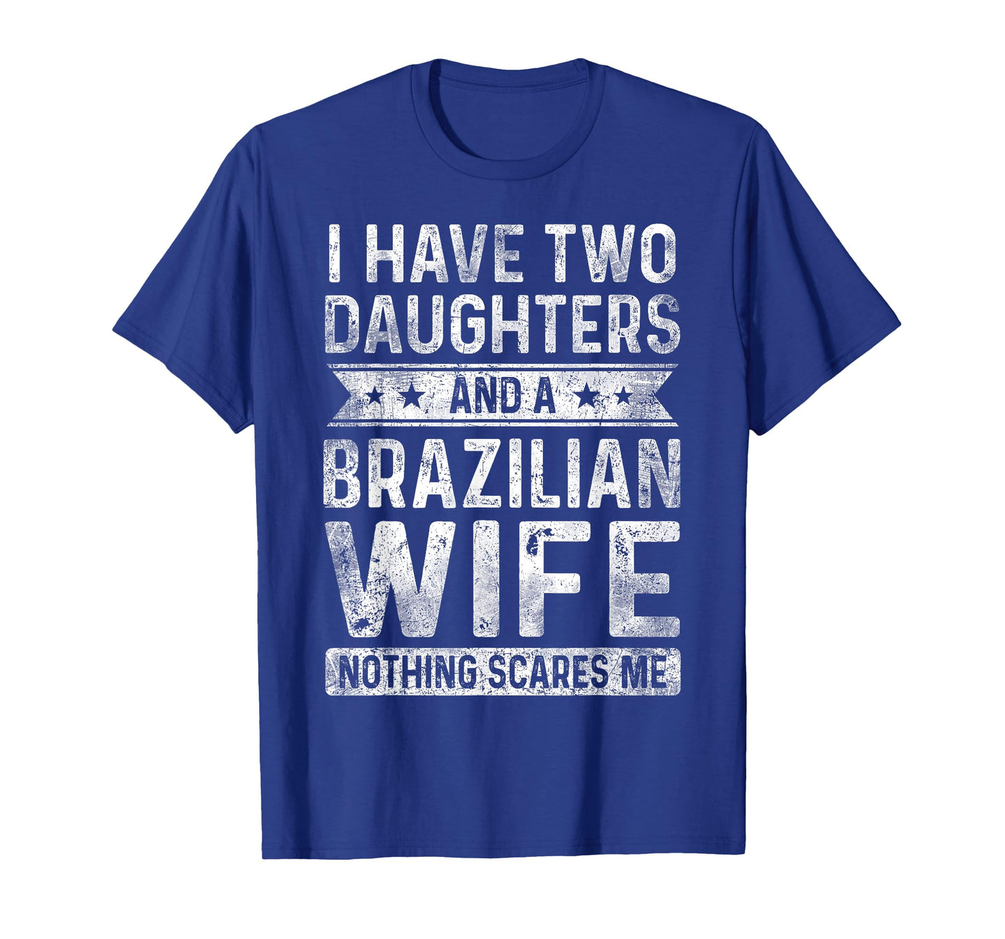 I Have Two Daughters And A Brazilian Wife Husband Gift T-Shirt