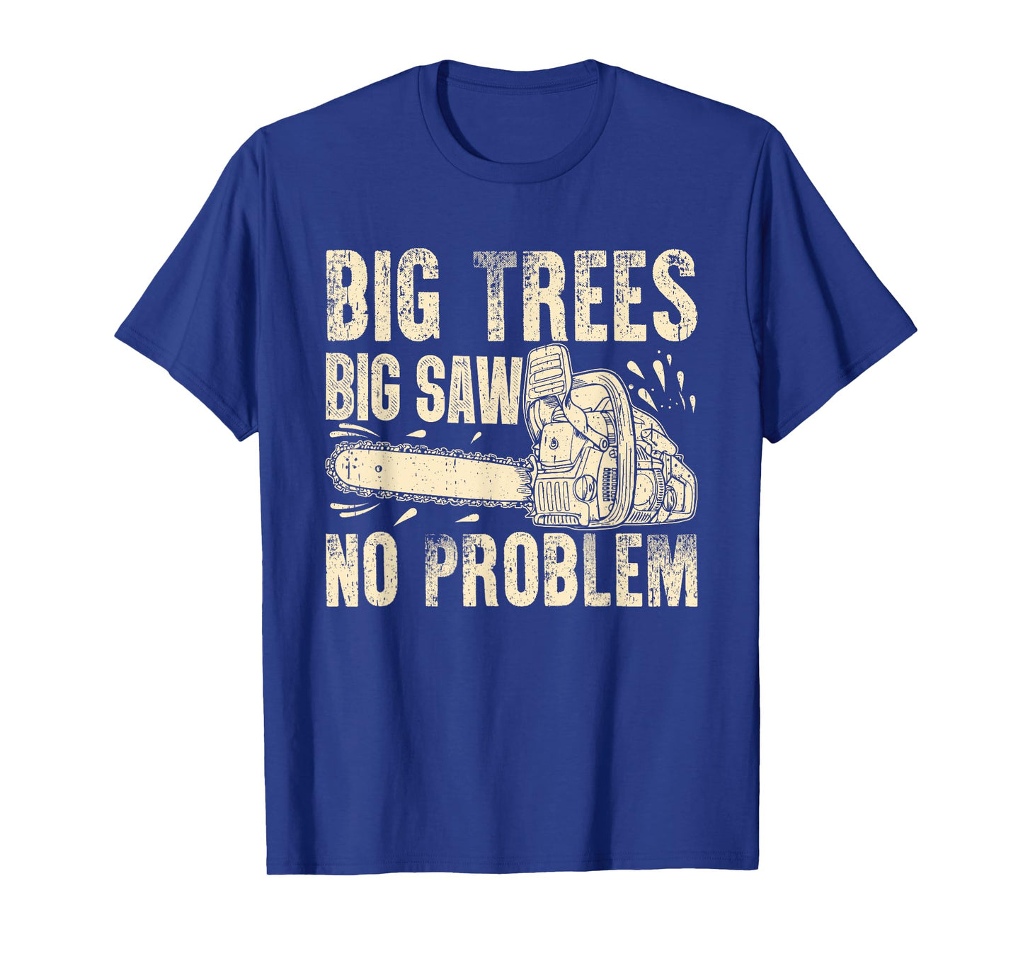 Big Trees Big Saw No Problem Chainsaw T-Shirt