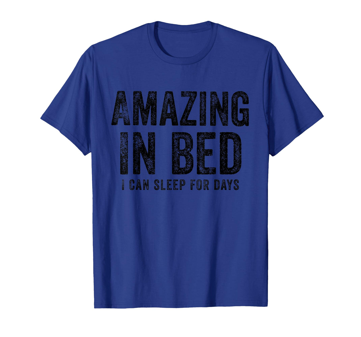 Funny Adult Humor Shirt Amazing in Bed I can sleep for Days T-Shirt