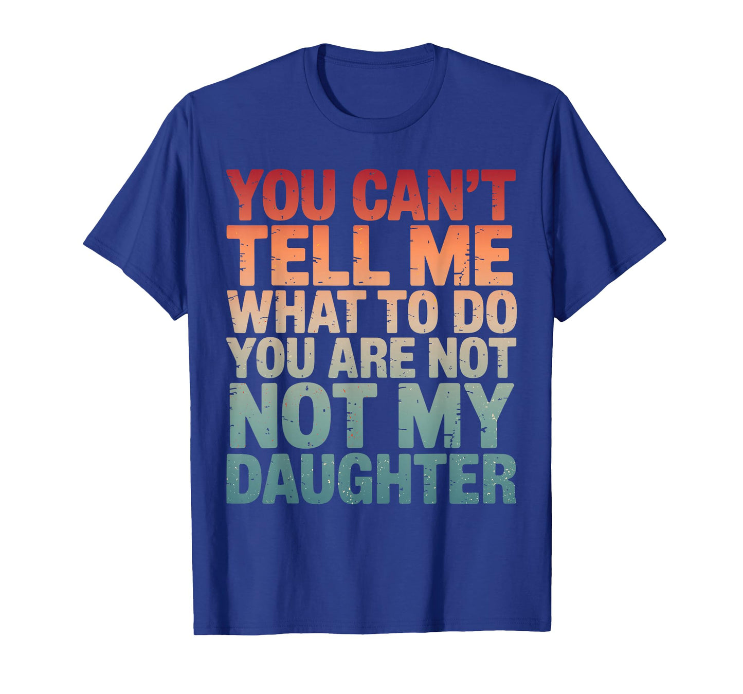 You Can't Tell Me What to Do You're Not My Daughter Parents T-Shirt