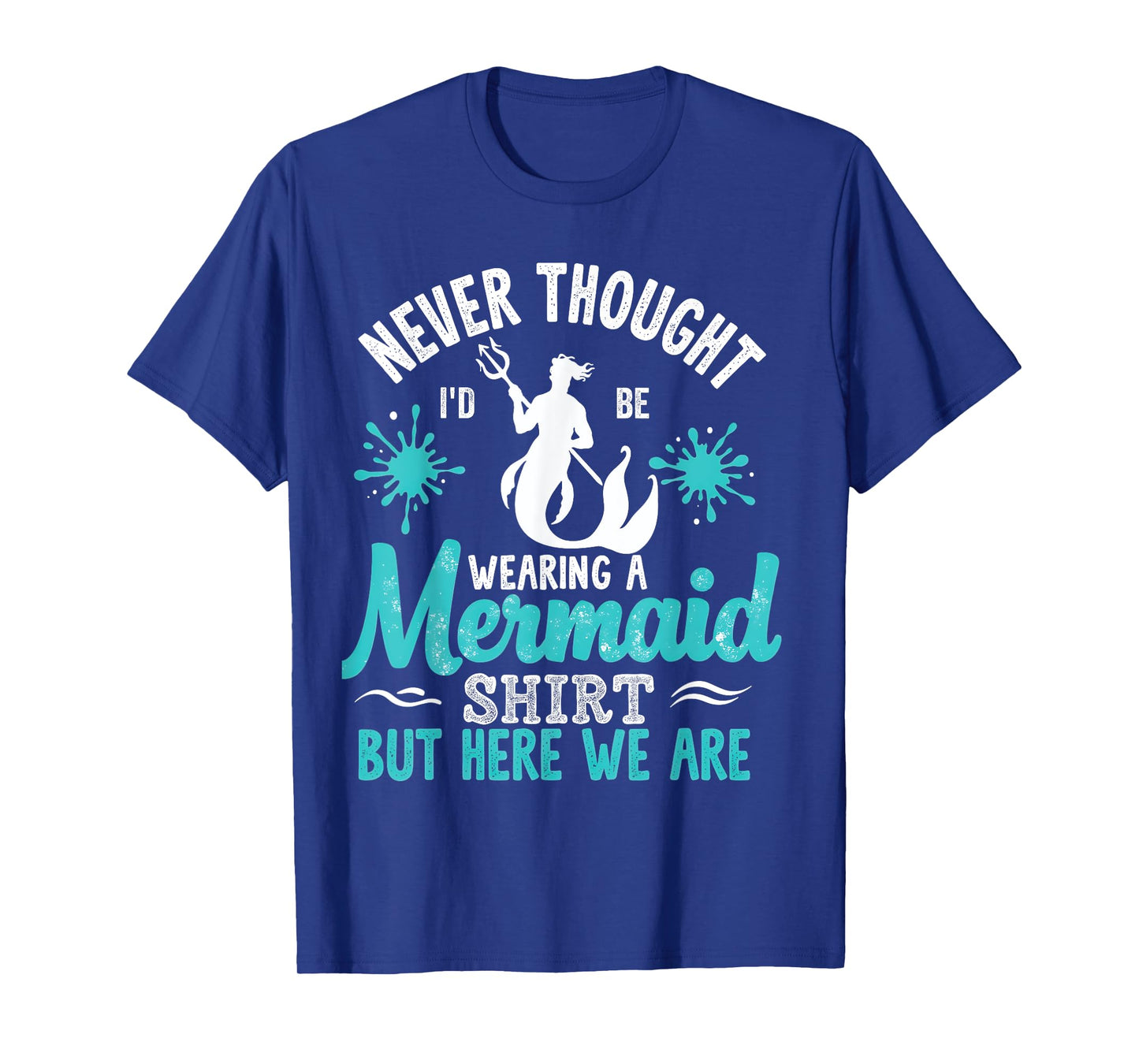 Never Thought I'd Be Wearing a Mermaid Mens Funny Dad T-Shirt