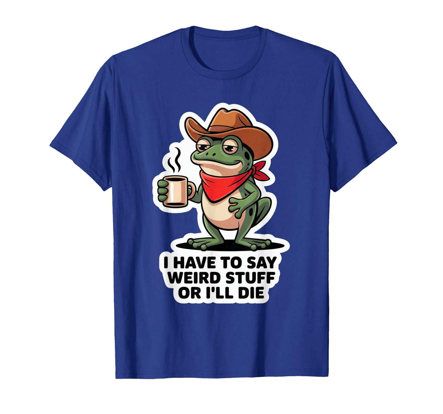 Funny Frog I Have to Say Weird Stuff Or I'll Die T-Shirt