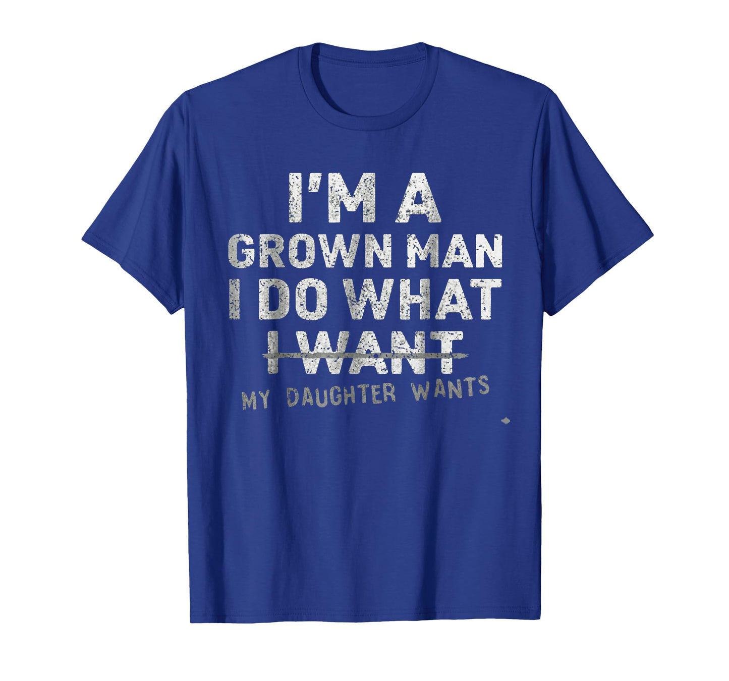 Funny Dad Father I'm A Grown Man I Do What My Daughter Wants T-Shirt