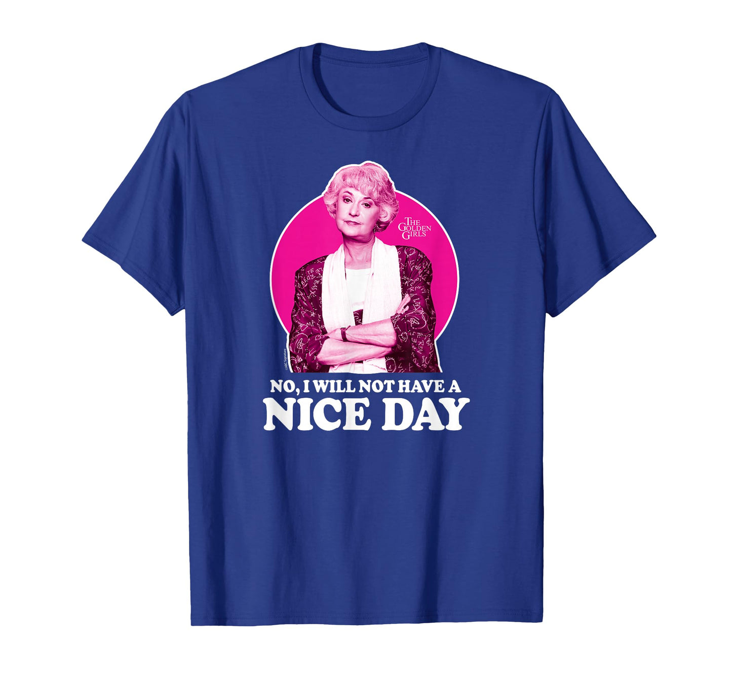The Golden Girls - Dorothy No I Will Not Have A Nice Day T-Shirt