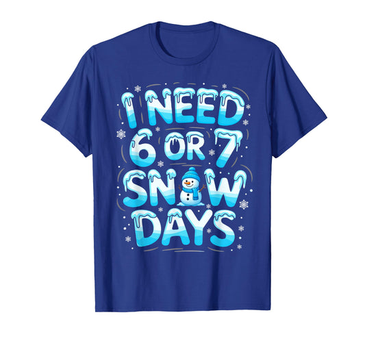 I Need 6 Or 7 Snow Days Funny Teachers Student Winter School T-Shirt