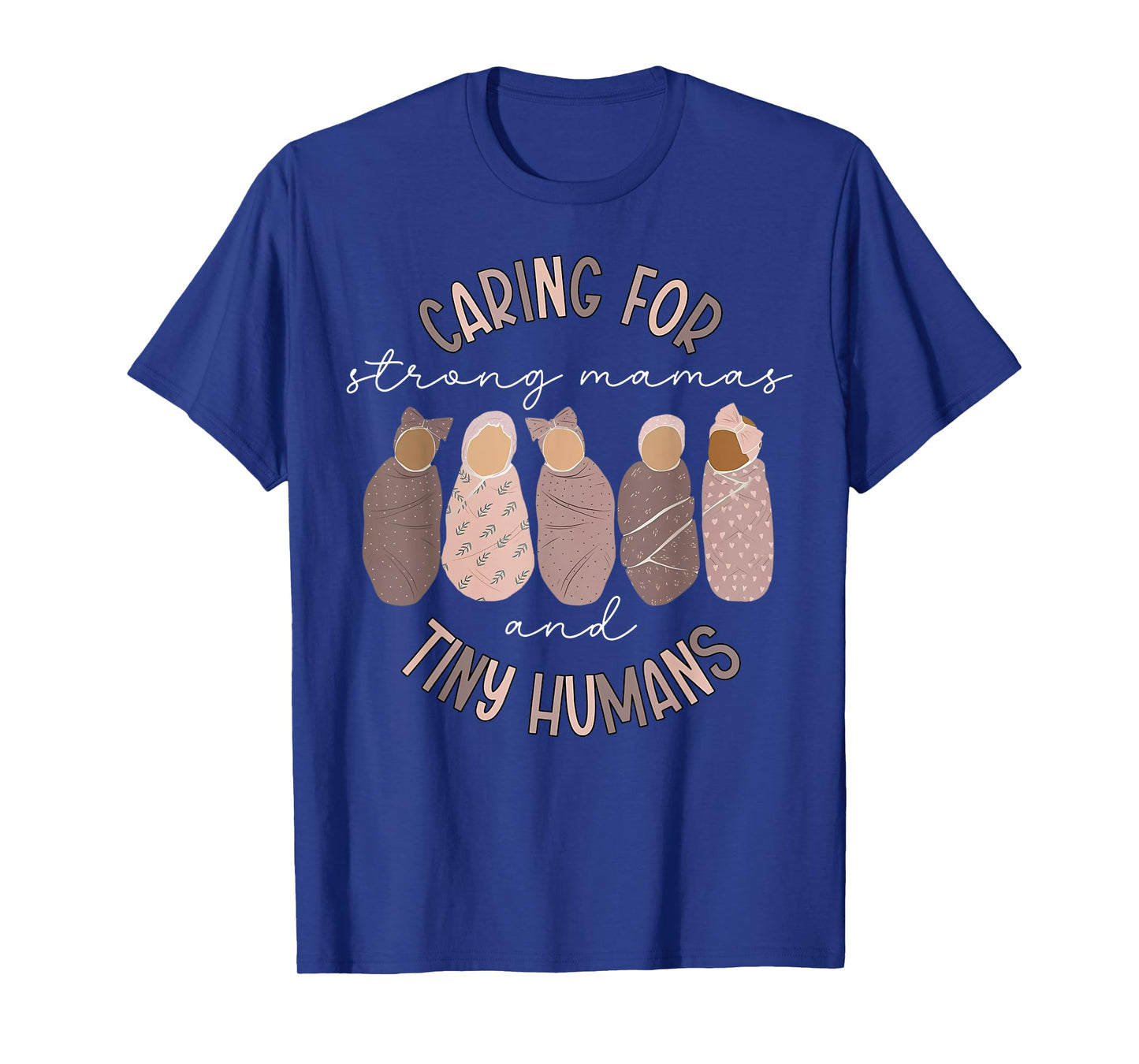 Caring For Strong Mamas And Tiny Humans Mother Baby Nurse T-Shirt