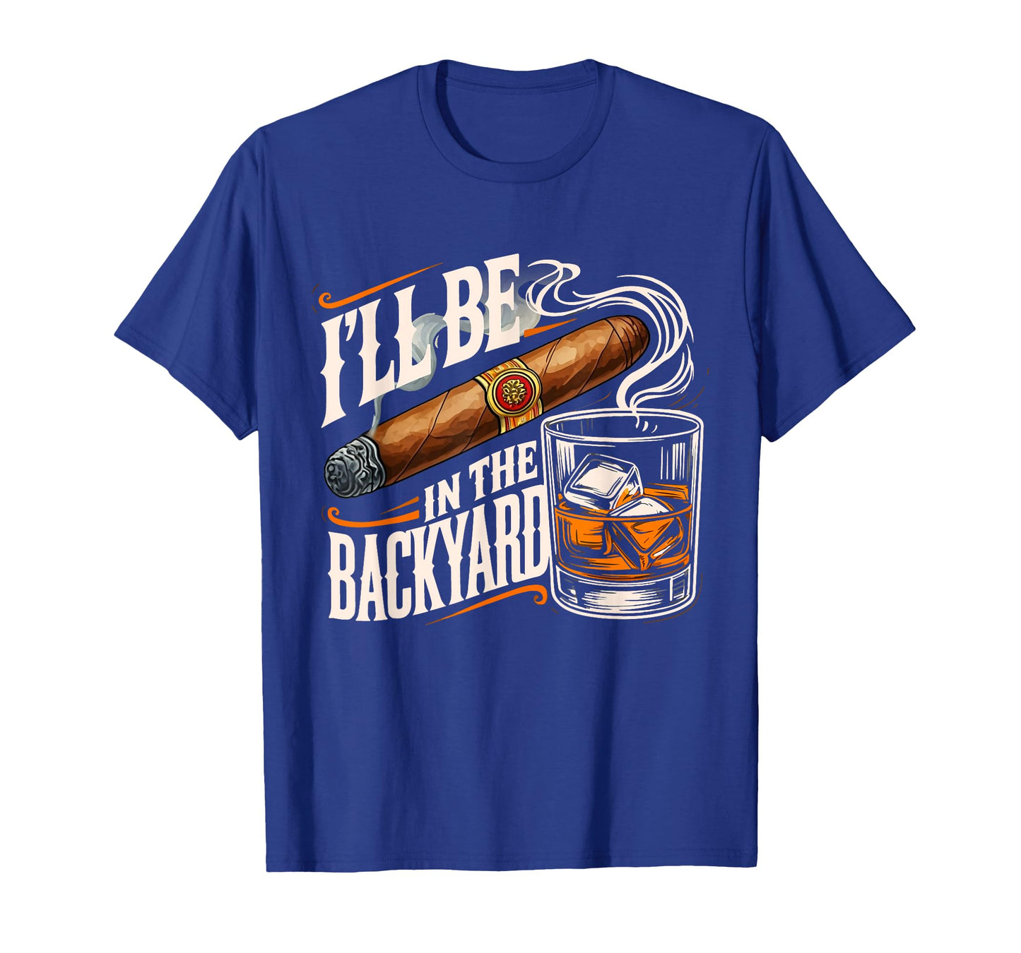 I'll Be In The Backyard Funny Cigar And Bourbon Lovers T-Shirt