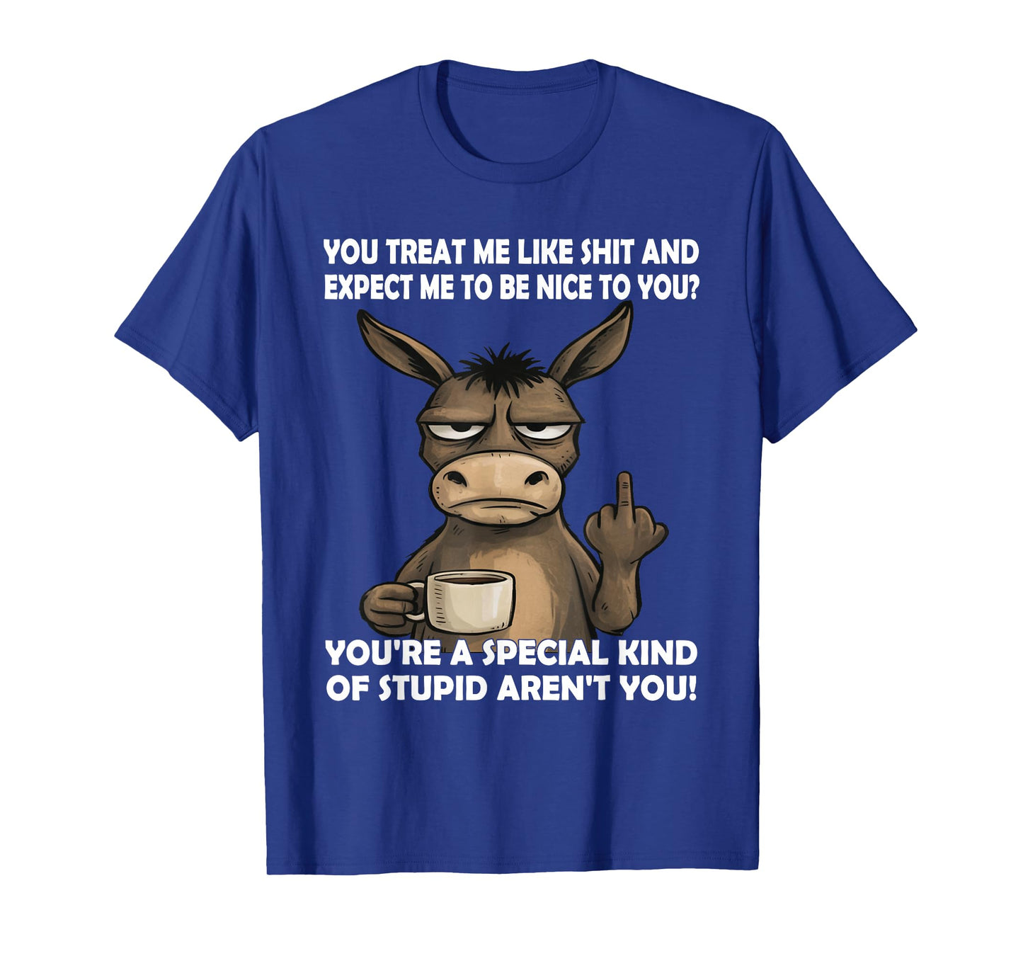 You Treat Me Like Shit and Expect Me to Be Nice to You T-Shirt