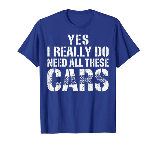 Yes I Really Do Need All These Cars Funny Car Mechanic Mens T-Shirt