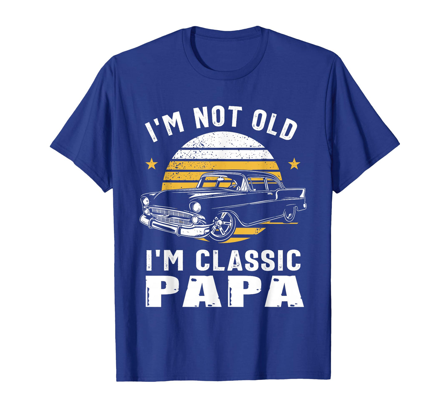 I'm Not Old I'm Classic Papa Funny Muscle Car Hot Rod T-Shirt