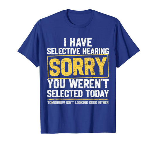 I Have Selective Hearing Funny Sarcastic Dad Grandpa Joke T-Shirt