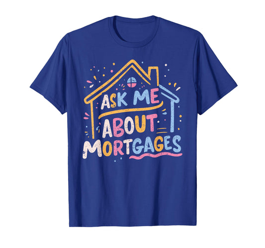 Ask Me About Mortgages T-Shirt