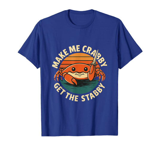Funny Meme Make Me Crabby Get The Stabby T-Shirt