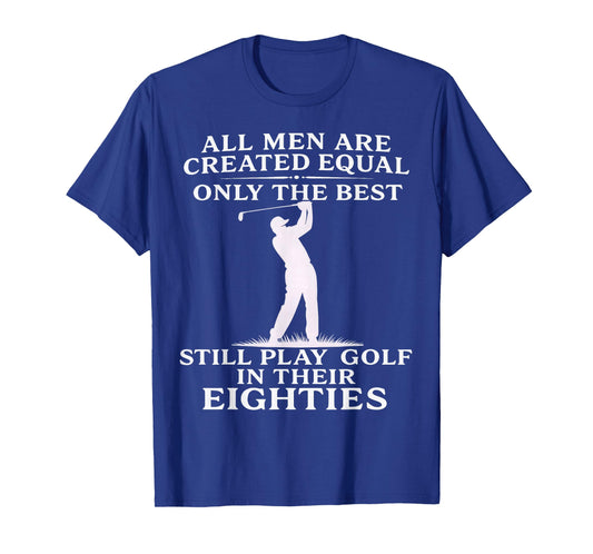 All Men Equal But Best Still Play Golf in Their Eighties T-Shirt