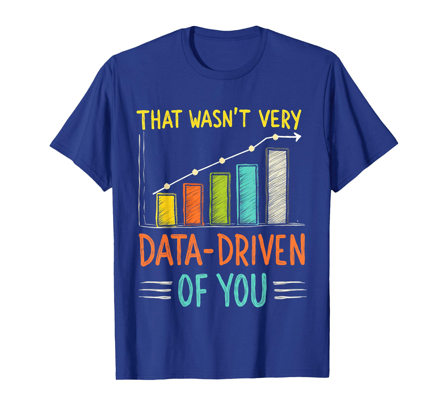 Humorous Data Analyst That Wasn't Very Data Driven of You T-Shirt