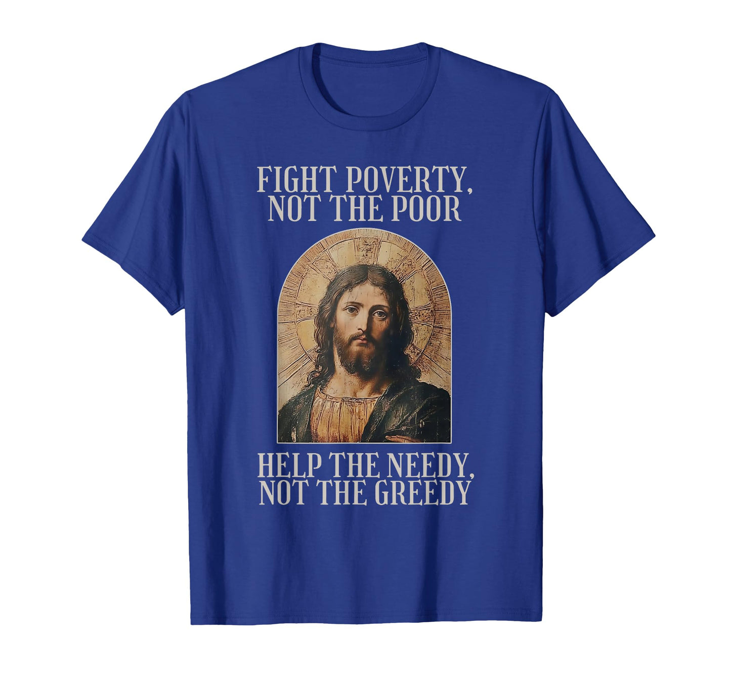 Jesus Fight Poverty Not The Poor Help The Needy Not The Gree T-Shirt