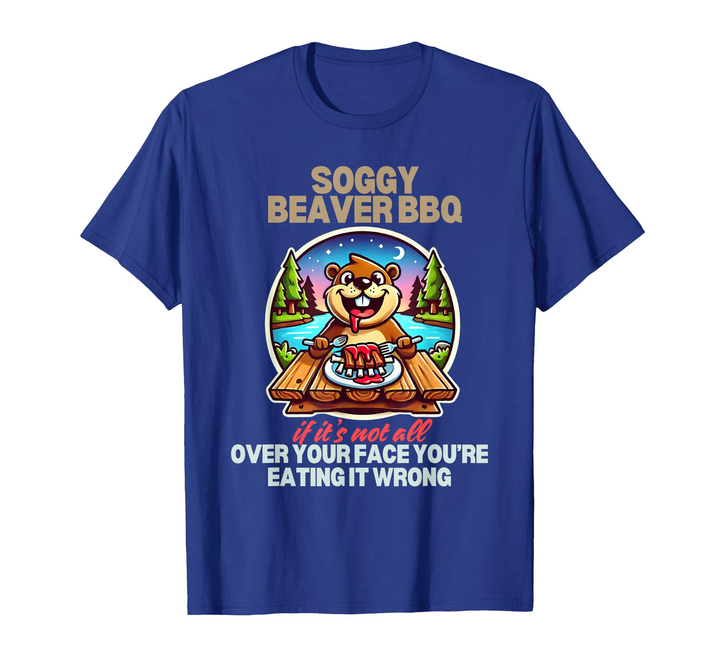 Soggy Beaver BBQ If It's Not All Over Your Face Beaver T-Shirt