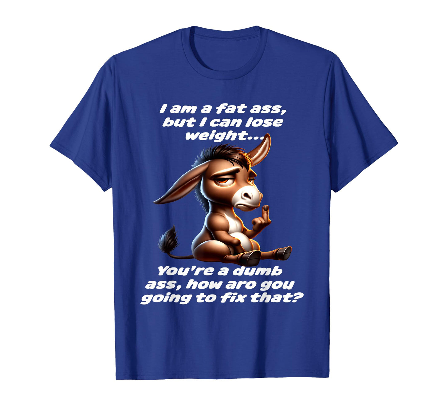 Donkey I Am A Fat Ass But I Can Lose Weight You're A Dumb T-Shirt