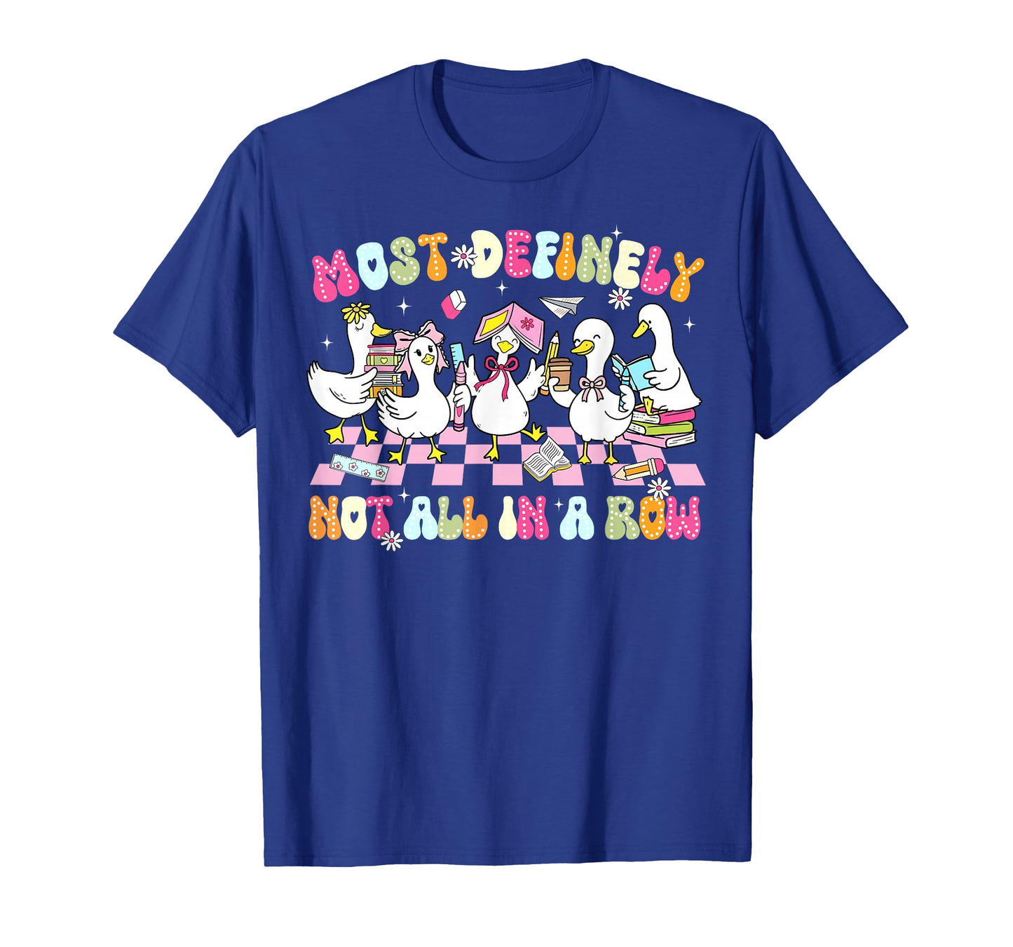Funny Silly Goose Most Definitely Not All in A Row Teacher T-Shirt