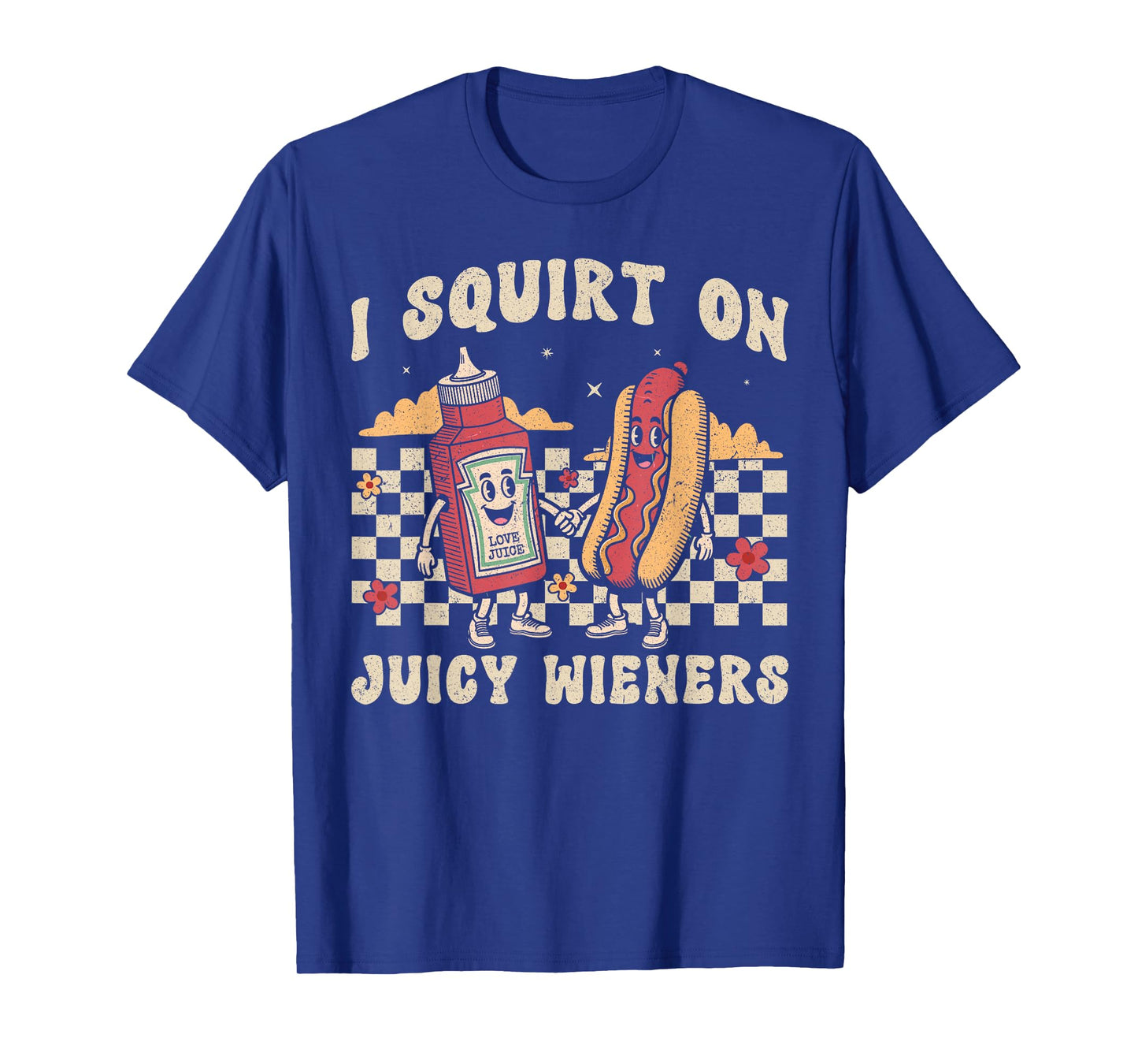 I Squirt On Juicy Wieners Funny Saying Adult Humor Men Women T-Shirt