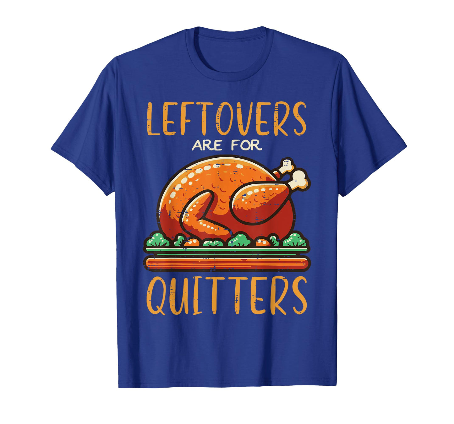 Thanksgiving Leftovers Are For Quitters Funny Men Women Kids T-Shirt