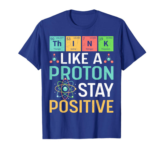 Think Like A Proton Stay Positive Periodic Table Pun Teacher T-Shirt