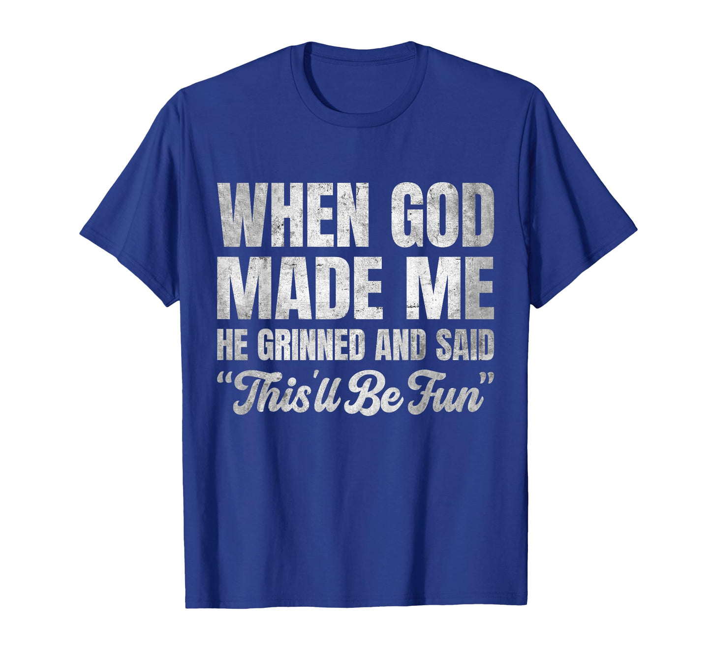 When God Made Me He Grinned and Said This'll Be Fun T-Shirt