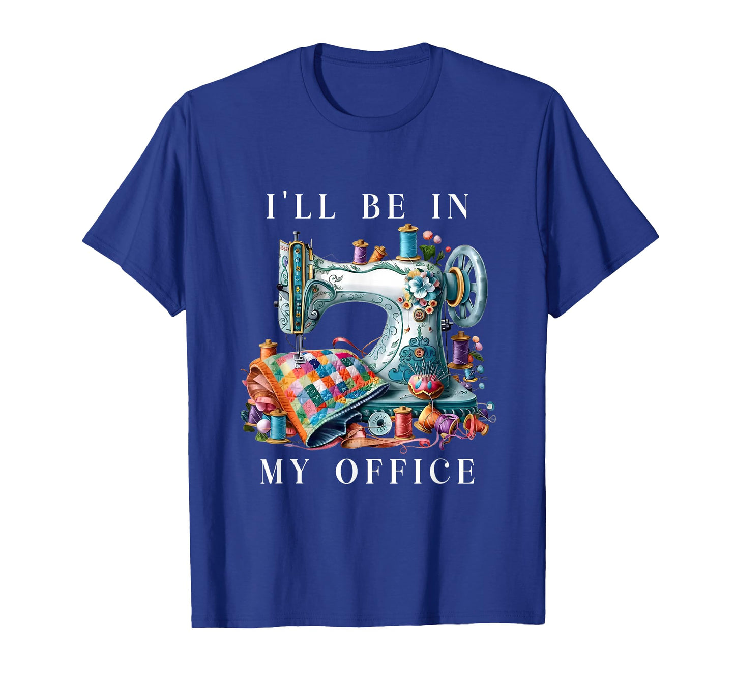 I'll Be In My Office Sewing Room Sewing Quilting Lovers T-Shirt