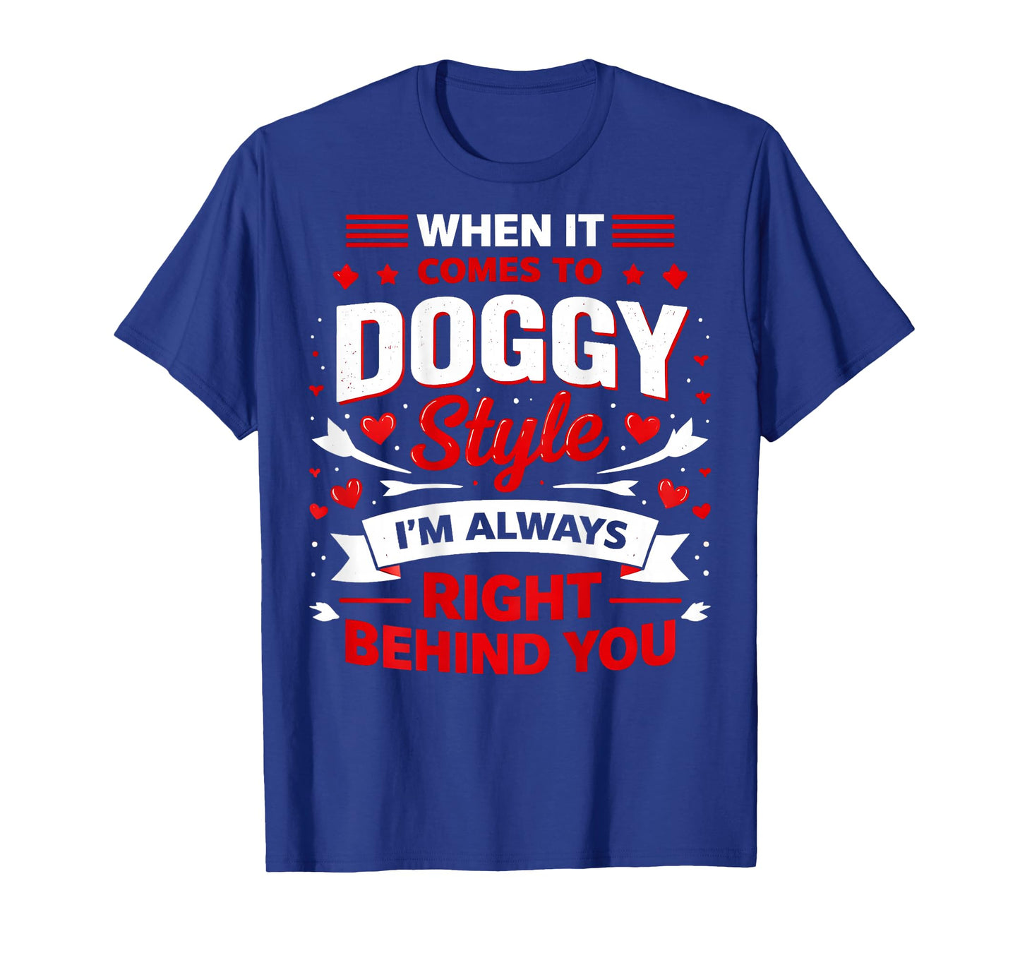 When It Comes to Doggy Style I'm 100 Percent Behind (Back) T-Shirt