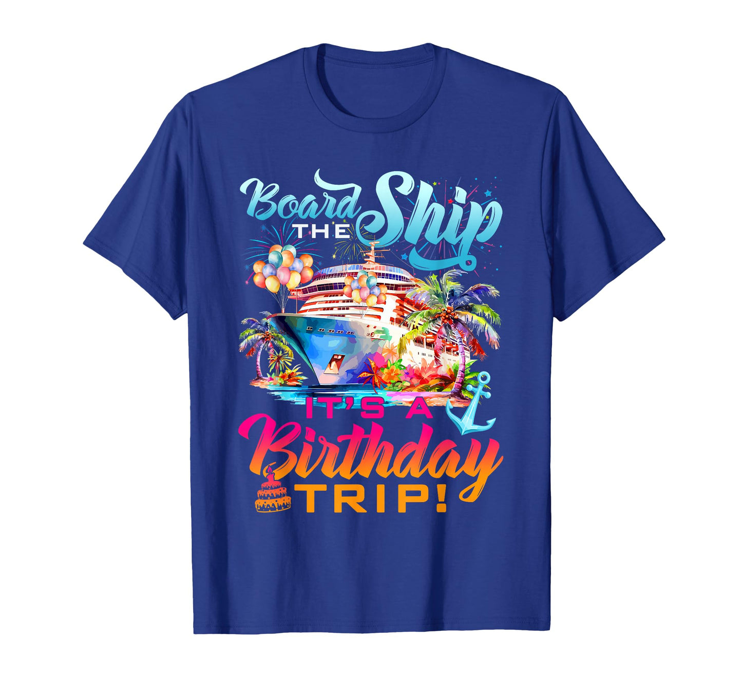Board The Ship It's A Birthday Trip Cruise Squad Bday Party T-Shirt
