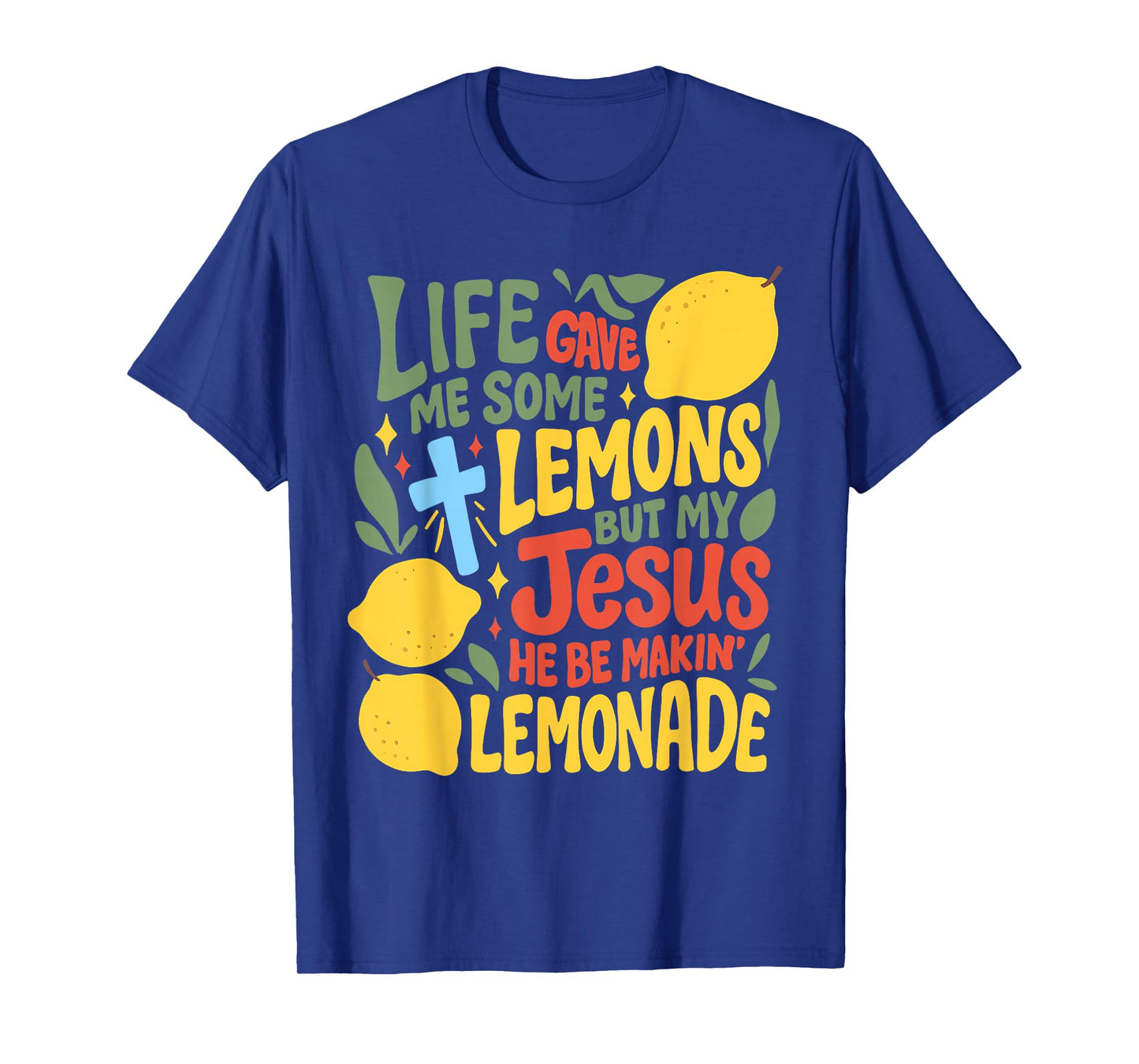 Life Gave Me Some Lemons But My Jesus He Be Makin Lemonade T-Shirt