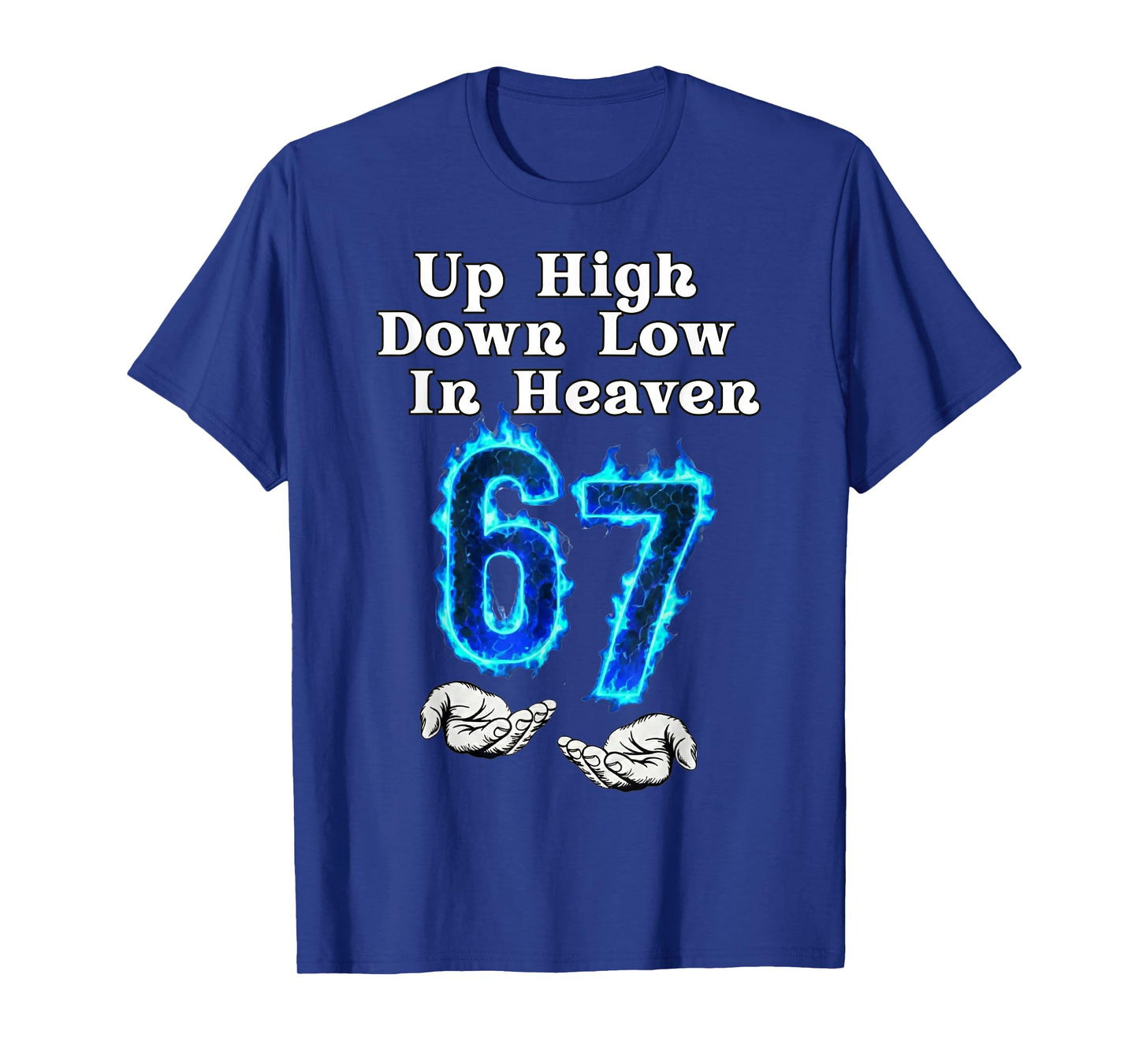 Up High Down Low in Heaven 67 Meme 6 7 Hands Six Seven Funny T-Shirt