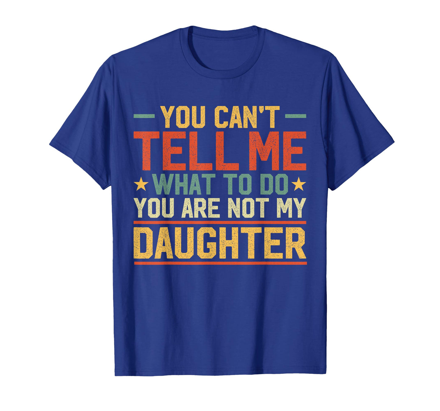 You Cant Tell Me What to Do You are Not My Daughter Parents T-Shirt