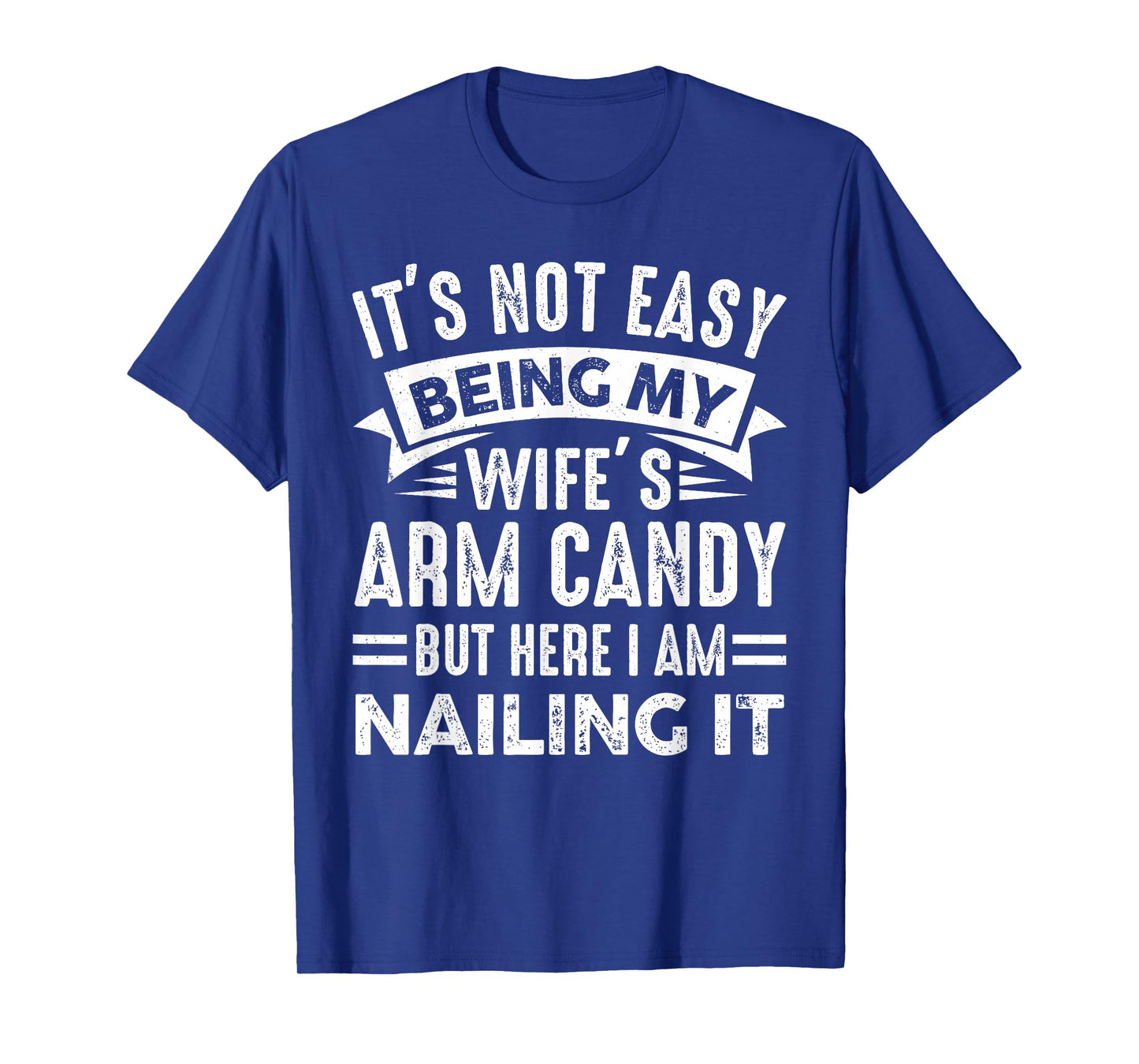 Funny Husband It's Not Easy Being My Wife's Arm Candy Men T-Shirt