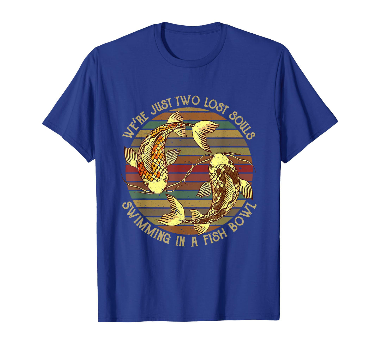 We're Just Two Lost Souls Swimming In A Fishbowl Design T-Shirt