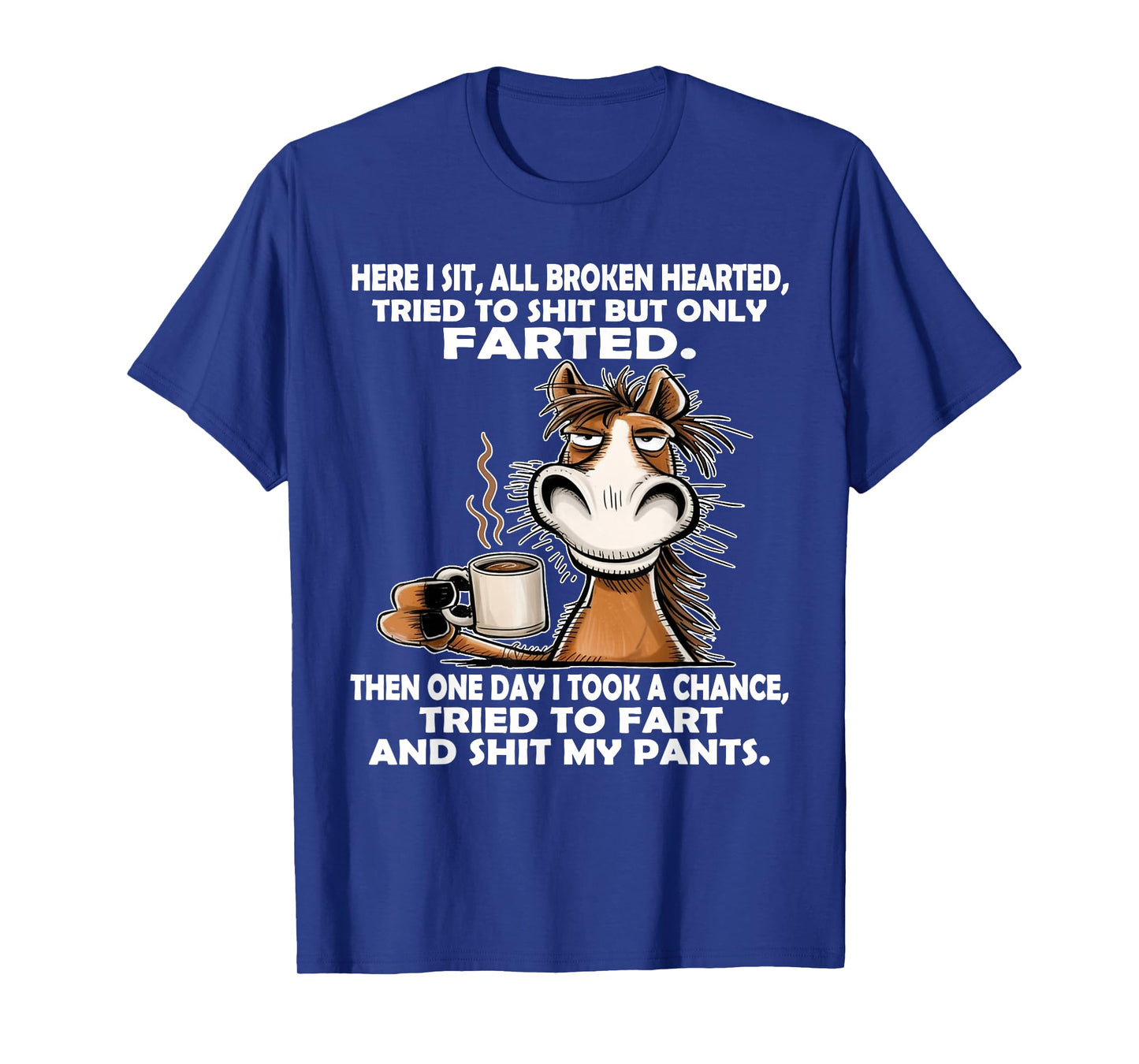 Here I Sit So Broken Hearted Went to Shit But Only Farted T-Shirt
