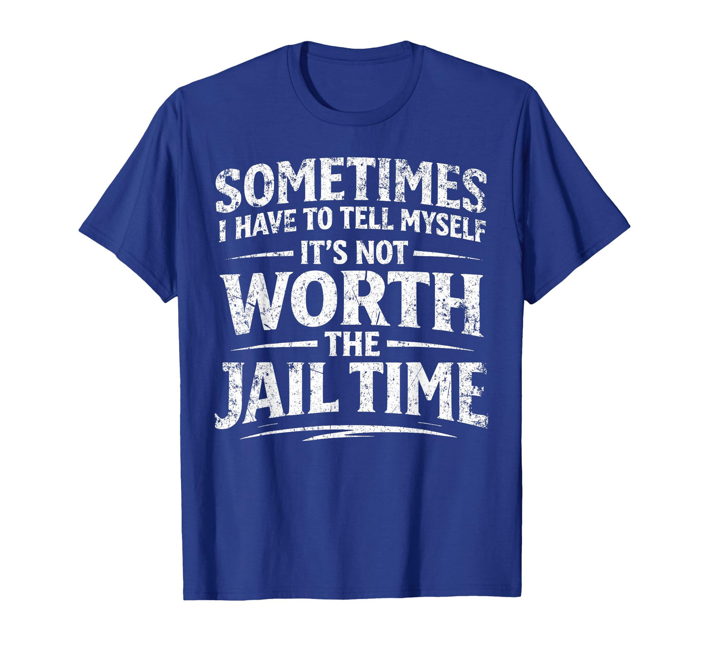 Funny Sarcastic Graphic for Men It's Not Worth The Jail Time T-Shirt