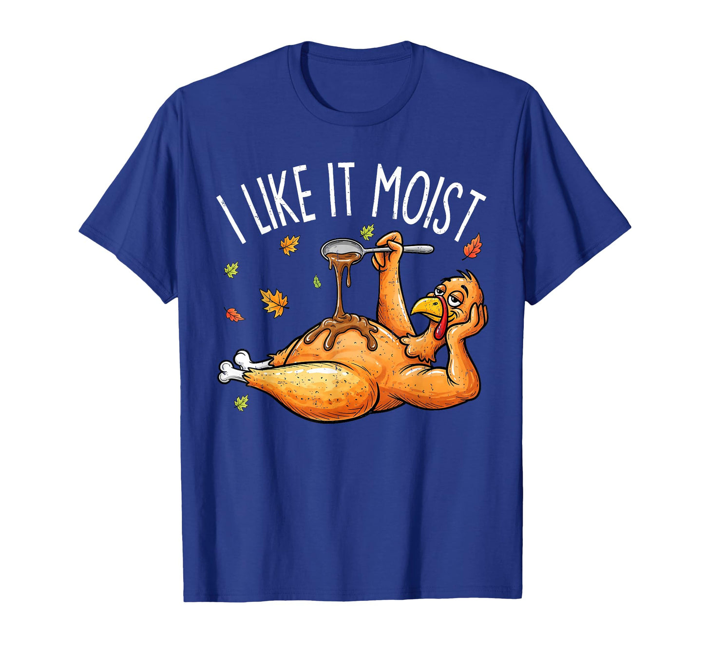 Turkey Thanksgiving Shirts for Men Women I Like It Moist T-Shirt