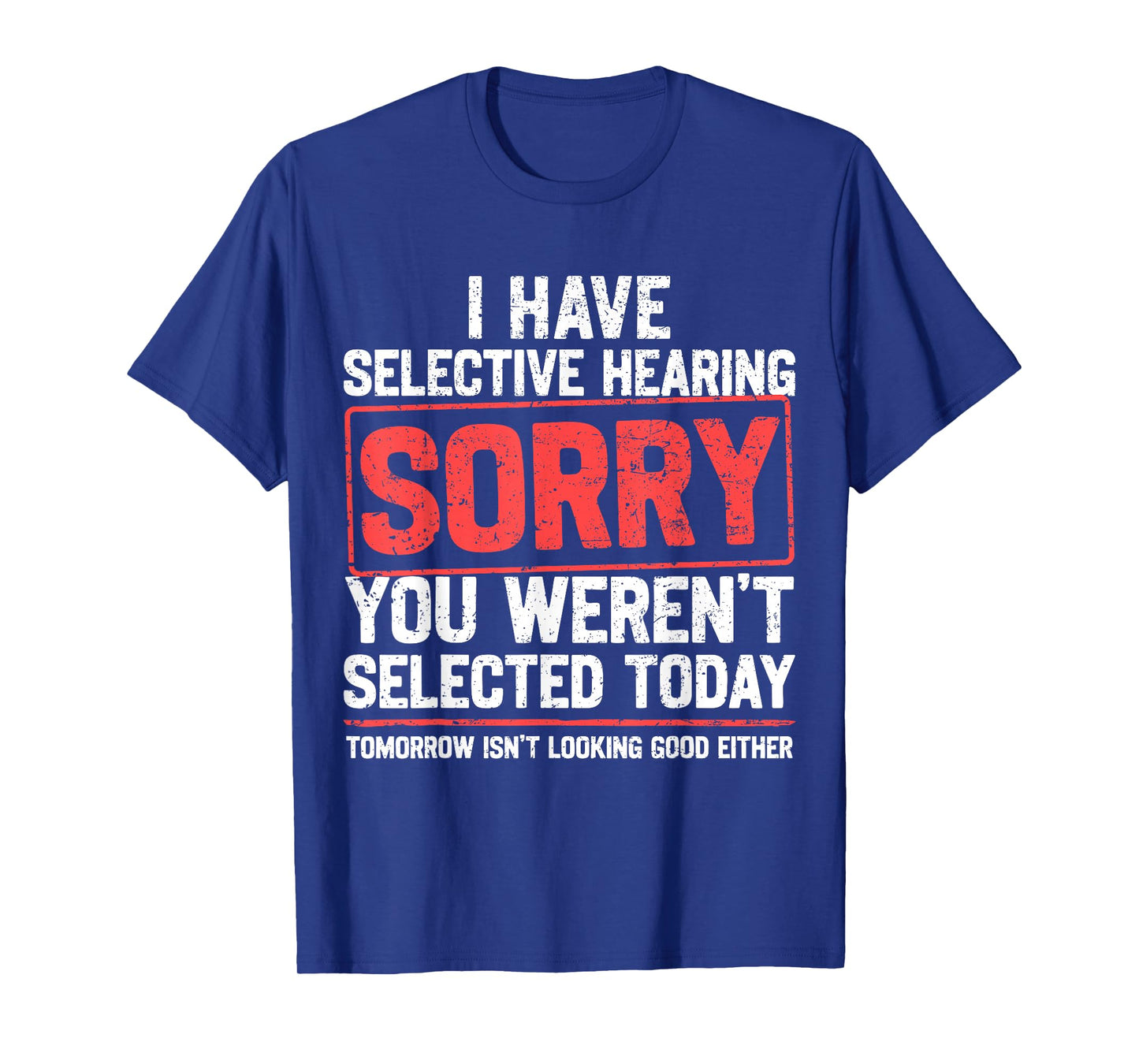 I Have Selective Hearing Funny Sarcastic Dad Grandpa Joke T-Shirt