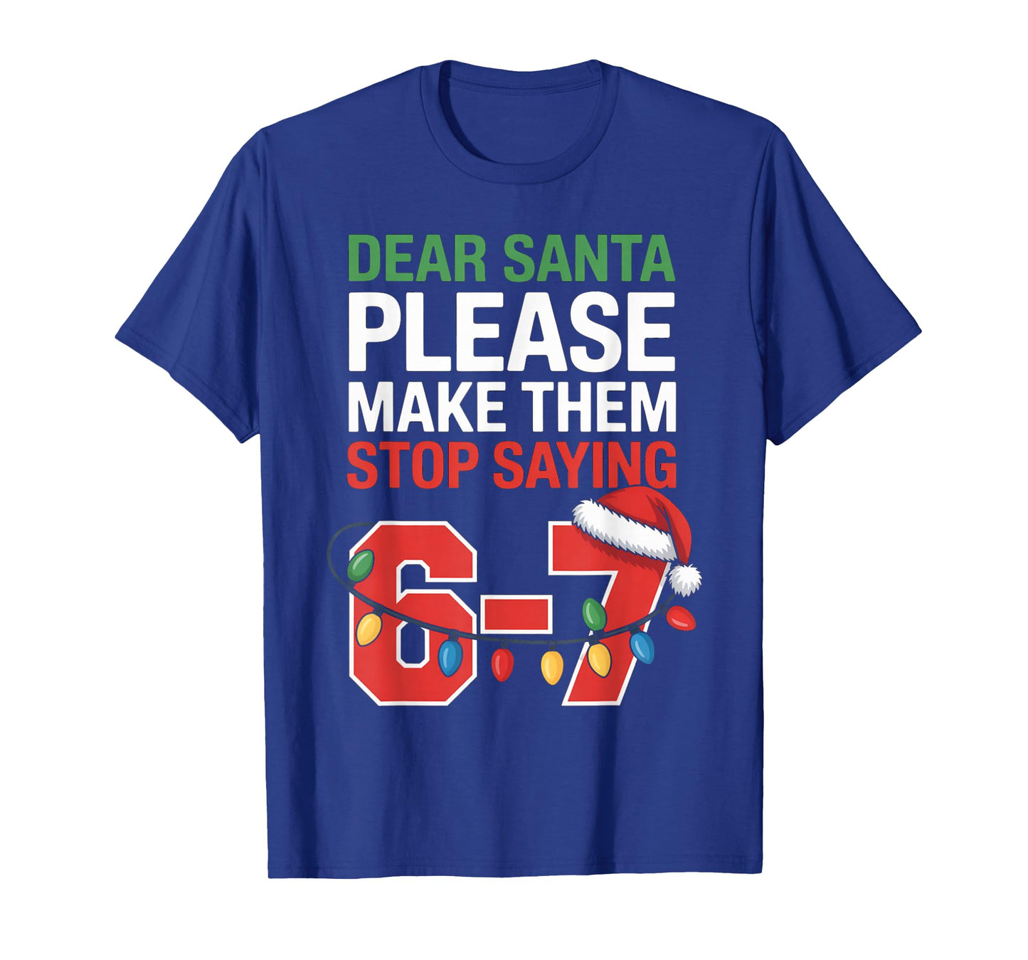 Dear Santa Please Make Them Stop Saying 6-7 Funny Six Seven T-Shirt