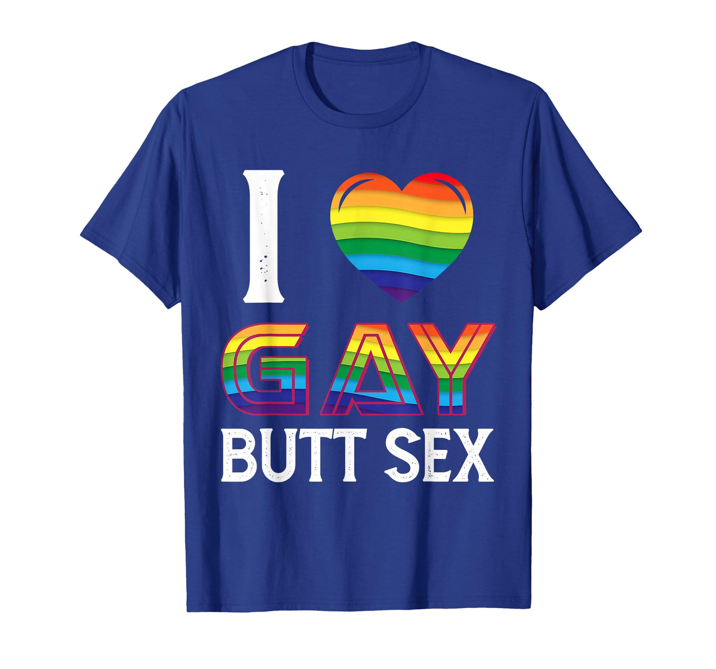 I Love Gay Butt Sex a Dirty Adult Homosexual a Rainbow Heart T-Shirt