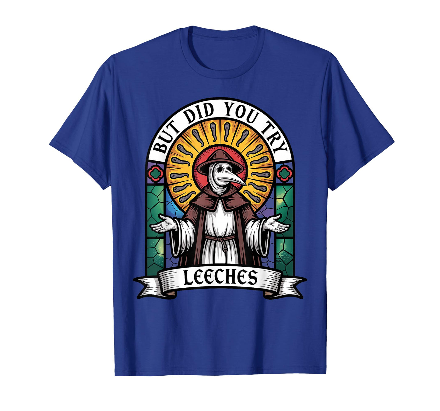 Mediaeval Plague Doctor But Did You Try Leeches T-Shirt